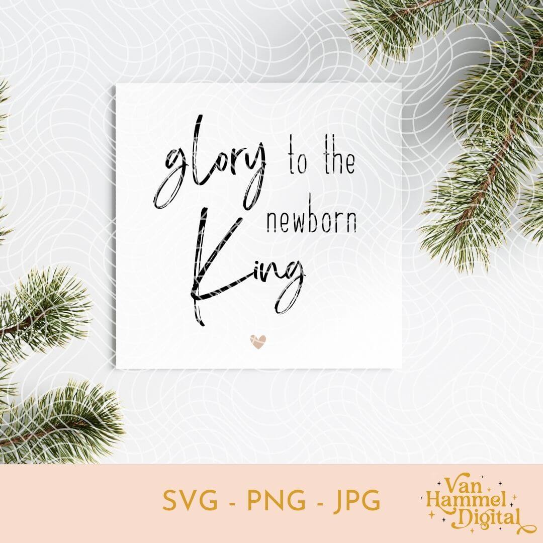 Glory To The Newborn King | SVG PNG JPG