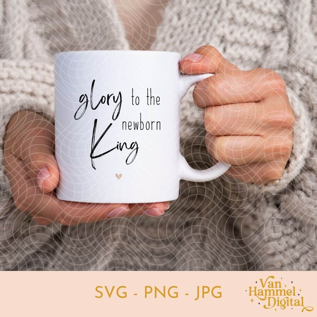 Glory To The Newborn King | SVG PNG JPG