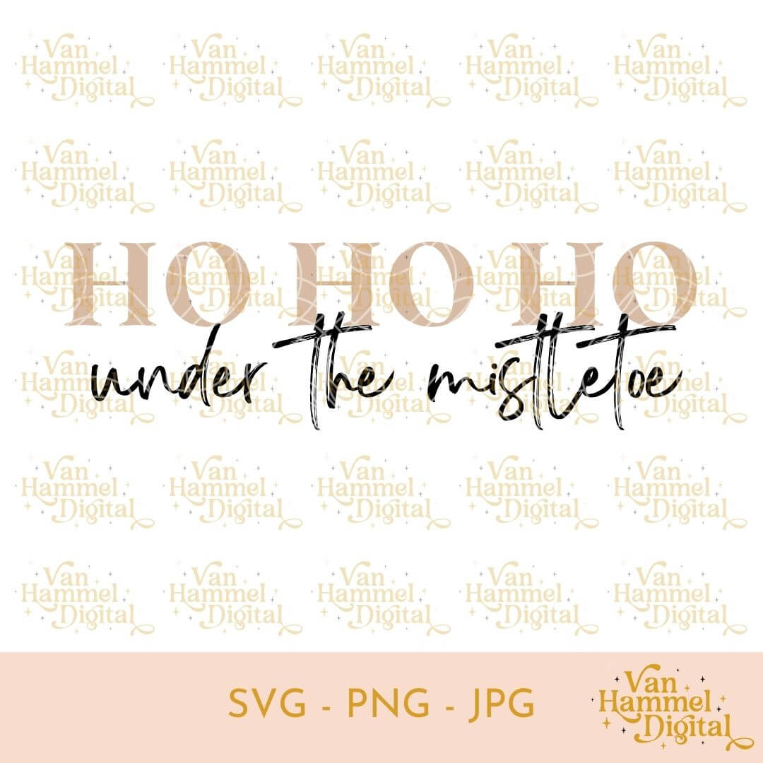 Ho Ho Ho Under The Mistletoe | SVG PNG JPG