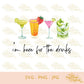 I'm Here For The Drinks | SVG PNG JPG