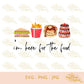 I'm Here For The Food | SVG PNG JPG
