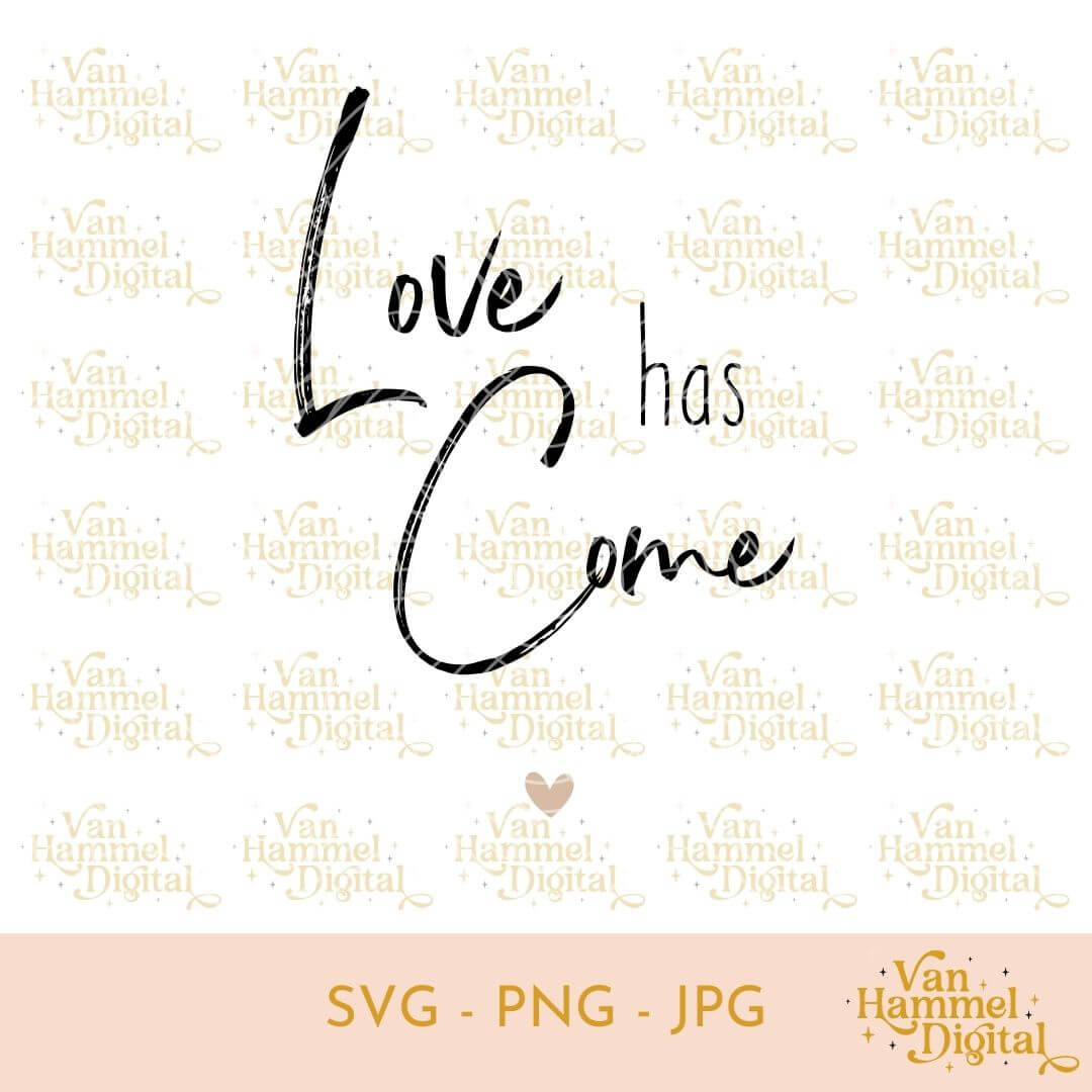 Love Has Come | SVG PNG JPG
