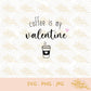 Coffee Is My Valentine | SVG PNG JPG