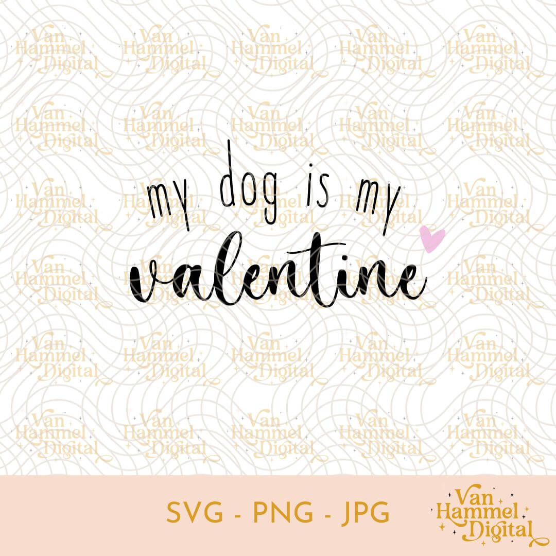 My Dog Is My Valentine | SVG PNG JPG